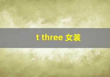 t three 女装